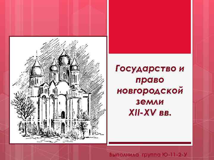 Государство и право новгородской земли XII-XV вв. Выполнила группа Ю-11 -2 -У 