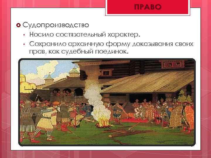  Судопроизводство • • Носило состязательный характер. Сохранило архаичную форму доказывания своих прав, как