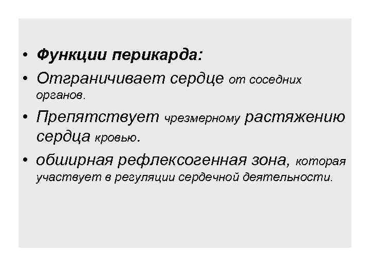  • Функции перикарда: • Отграничивает сердце от соседних органов. • Препятствует чрезмерному растяжению