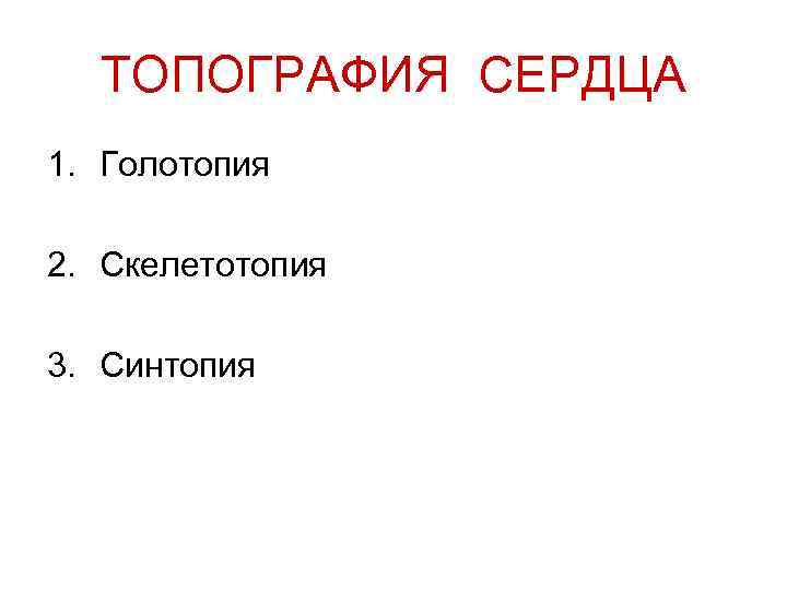 ТОПОГРАФИЯ СЕРДЦА 1. Голотопия 2. Скелетотопия 3. Синтопия 