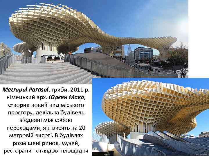 Metropol Parasol, гриби, 2011 р. німецький арх. Юрген Маєр, створив новий вид міського простору,