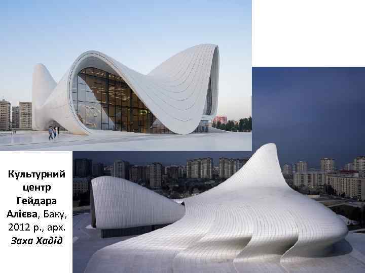 Культурний центр Гейдара Алієва, Баку, 2012 р. , арх. Заха Хадід 
