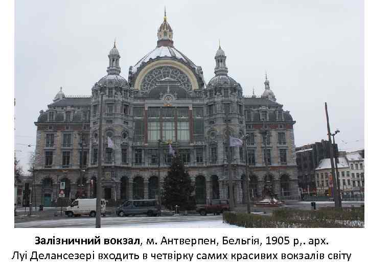 Залізничний вокзал, м. Антверпен, Бельгія, 1905 р, . арх. Луі Делансезері входить в четвірку