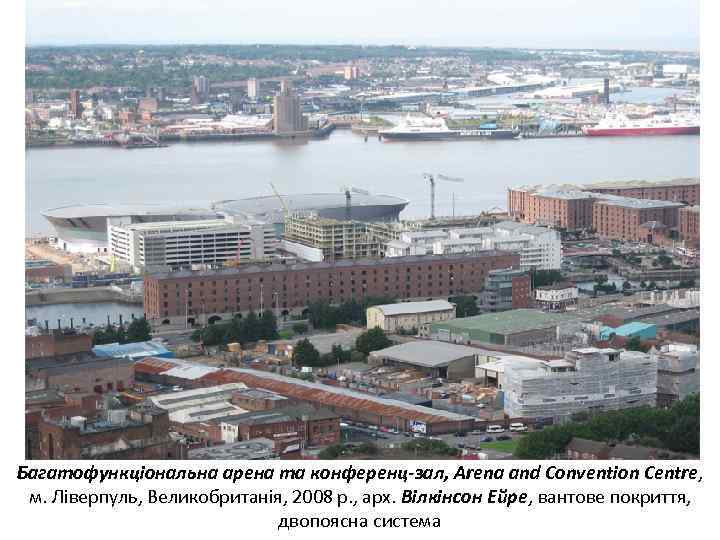 Багатофункціональна арена та конференц-зал, Arena and Convention Centre, м. Ліверпуль, Великобританія, 2008 р. ,