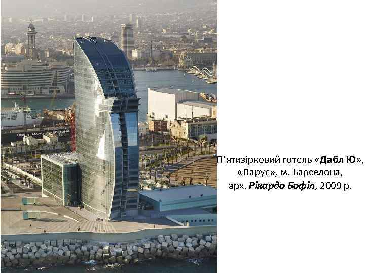 П’ятизірковий готель «Дабл Ю» , «Парус» , м. Барселона, арх. Рікардо Бофіл, 2009 р.