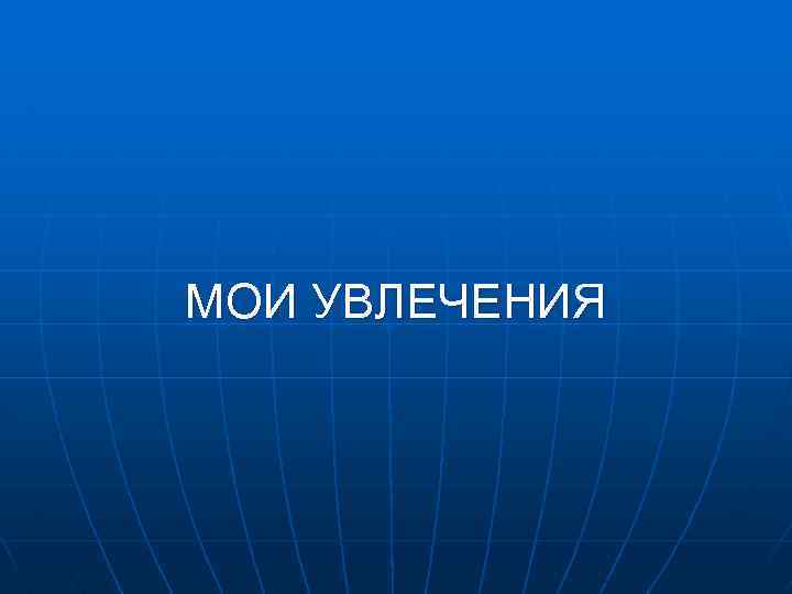 МОИ УВЛЕЧЕНИЯ 