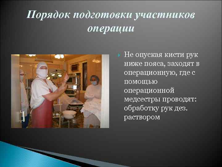 Порядок подготовки участников операции Не опуская кисти рук ниже пояса, заходят в операционную, где