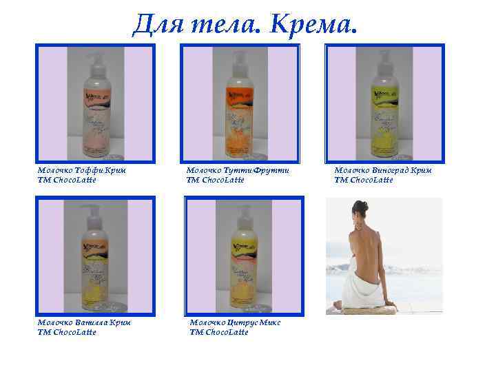 Для тела. Крема. Молочко Тоффи Крим ТМ Choco. Latte Молочко Тутти Фрутти ТМ Choco.