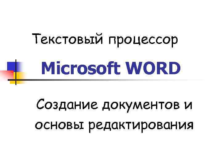 Текстовый процессор Microsoft WORD Создание документов и основы редактирования 