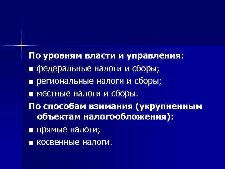 По уровням власти и управления: ■ федеральные налоги и сборы; ■ региональные налоги и