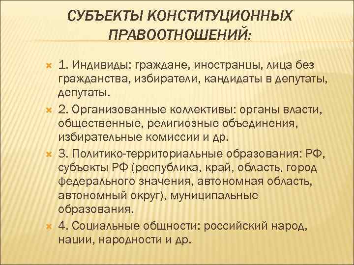 СУБЪЕКТЫ КОНСТИТУЦИОННЫХ ПРАВООТНОШЕНИЙ: 1. Индивиды: граждане, иностранцы, лица без гражданства, избиратели, кандидаты в депутаты,