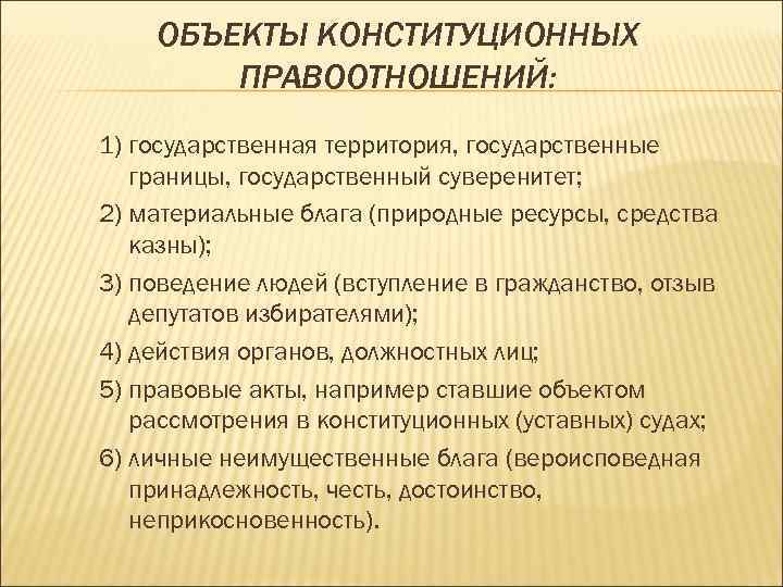 ОБЪЕКТЫ КОНСТИТУЦИОННЫХ ПРАВООТНОШЕНИЙ: 1) государственная территория, государственные границы, государственный суверенитет; 2) материальные блага (природные