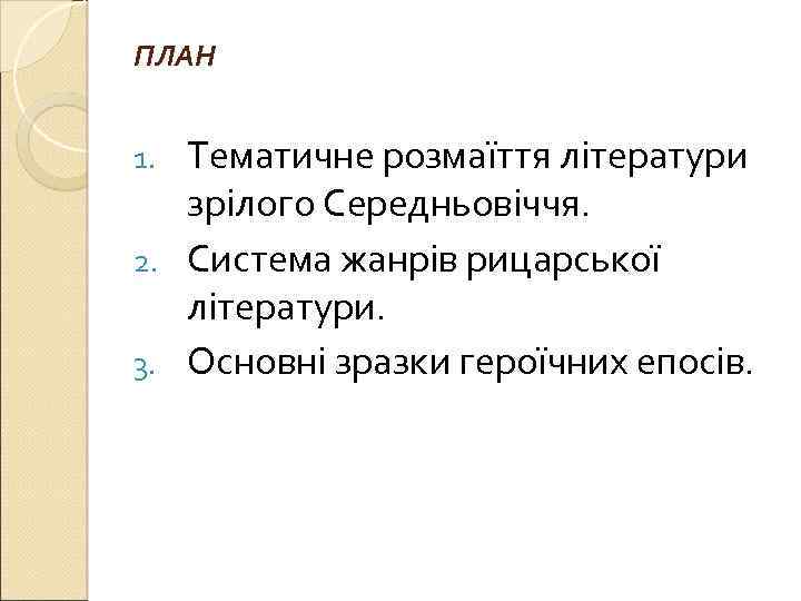 ПЛАН Тематичне розмаїття літератури зрілого Середньовіччя. 2. Система жанрів рицарської літератури. 3. Основні зразки