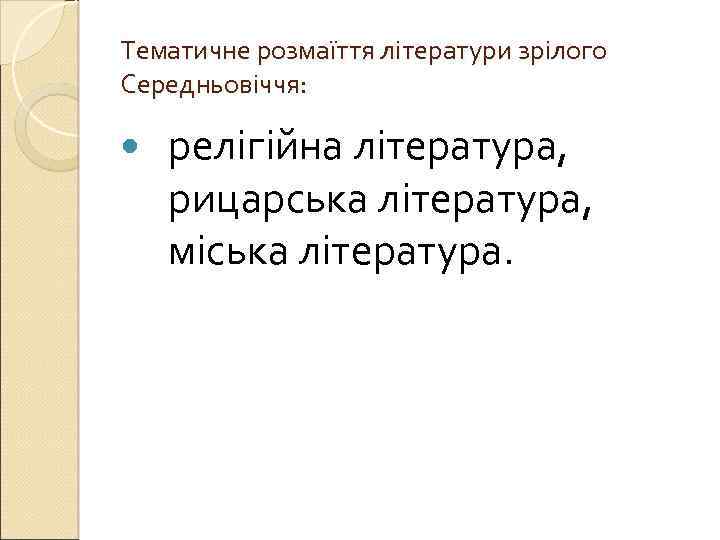 Тематичне розмаїття літератури зрілого Середньовіччя: релігійна література, рицарська література, міська література. 