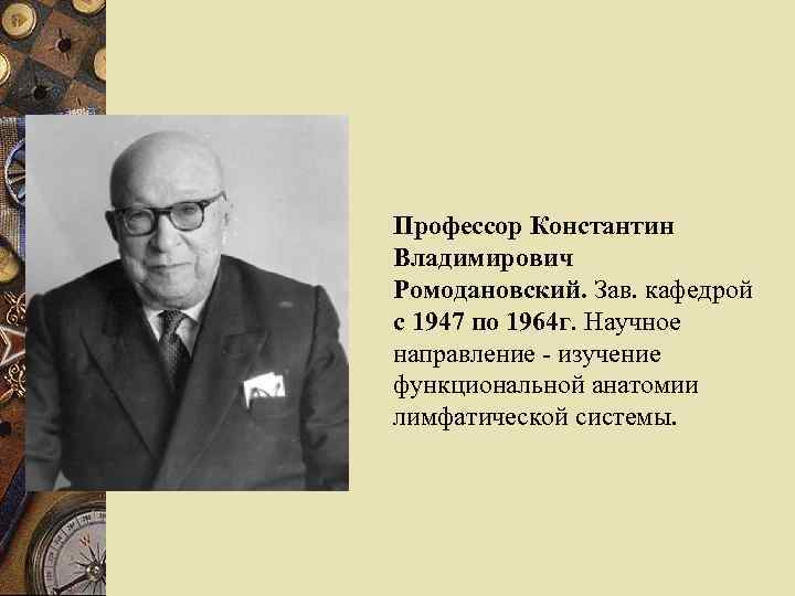 Профессор Константин Владимирович Ромодановский. Зав. кафедрой с 1947 по 1964 г. Научное направление -