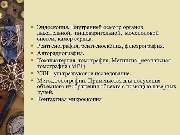 w Эндоскопия. Внутренней осмотр органов дыхательной, пищеварительной, мочеполовой систем, камер сердца. w Рентгенография, рентгеноскопия,