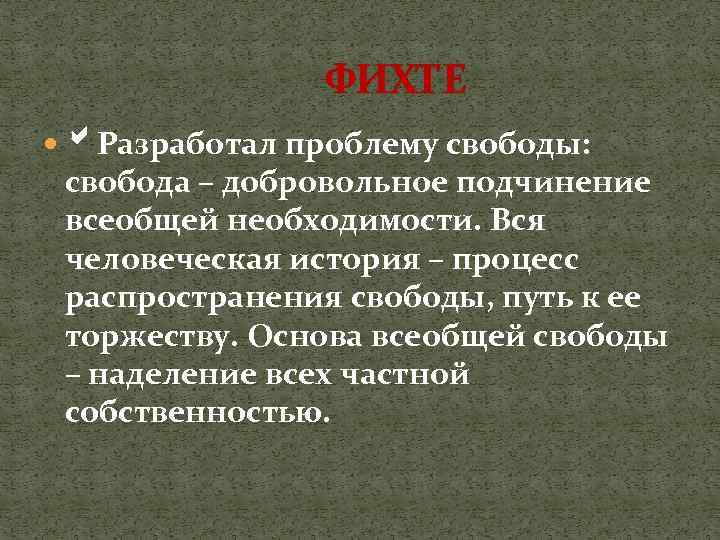 ФИХТЕ Разработал проблему свободы: свобода – добровольное подчинение всеобщей необходимости. Вся человеческая история –