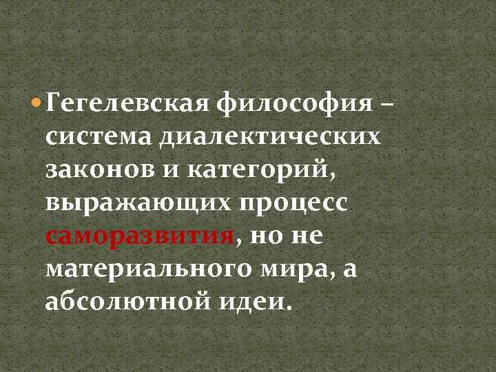  Гегелевская философия – система диалектических законов и категорий, выражающих процесс саморазвития, но не