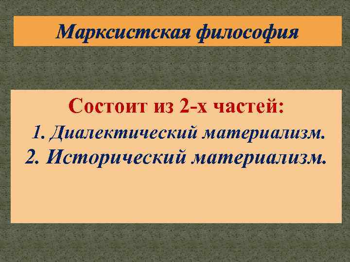 Марксистская философия Состоит из 2 -х частей: 1. Диалектический материализм. 2. Исторический материализм. 