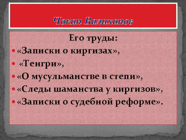 Чокан Валиханов Его труды: «Записки о киргизах» , «Тенгри» , «О мусульманстве в степи»