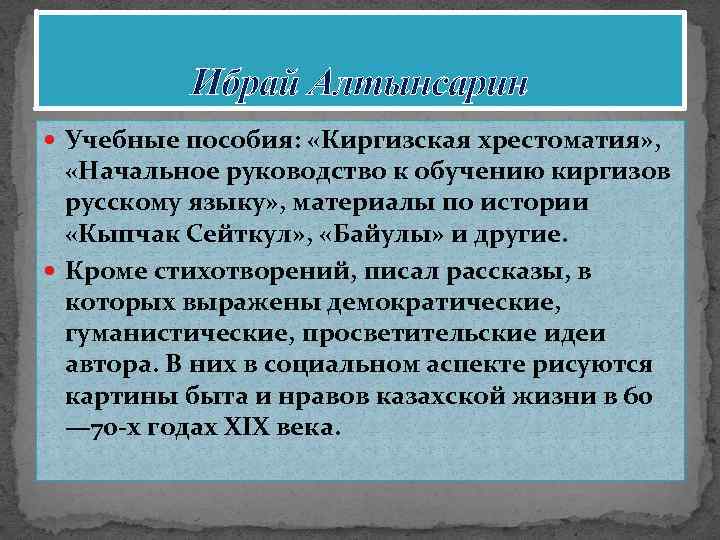 Ибрай Алтынсарин Учебные пособия: «Киргизская хрестоматия» , «Начальное руководство к обучению киргизов русскому языку»