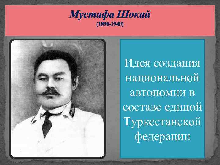 Мустафа Шокай (1890 -1940) Идея создания национальной автономии в составе единой Туркестанской федерации 