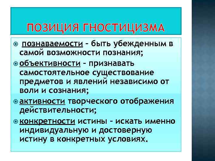 ПОЗИЦИЯ ГНОСТИЦИЗМА познаваемости – быть убежденным в самой возможности познания; объективности – признавать самостоятельное