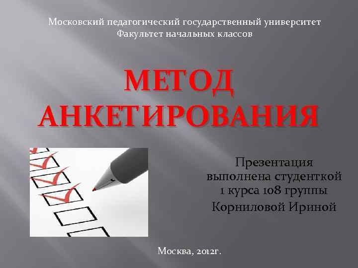 Московский педагогический государственный университет Факультет начальных классов МЕТОД АНКЕТИРОВАНИЯ Презентация выполнена студенткой 1 курса