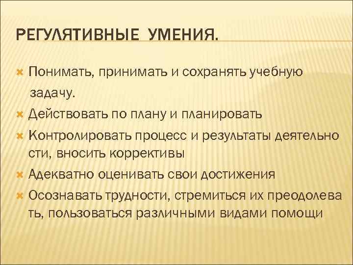 РЕГУЛЯТИВНЫЕ УМЕНИЯ. Понимать, принимать и сохранять учебную задачу. Действовать по плану и планировать Контролировать