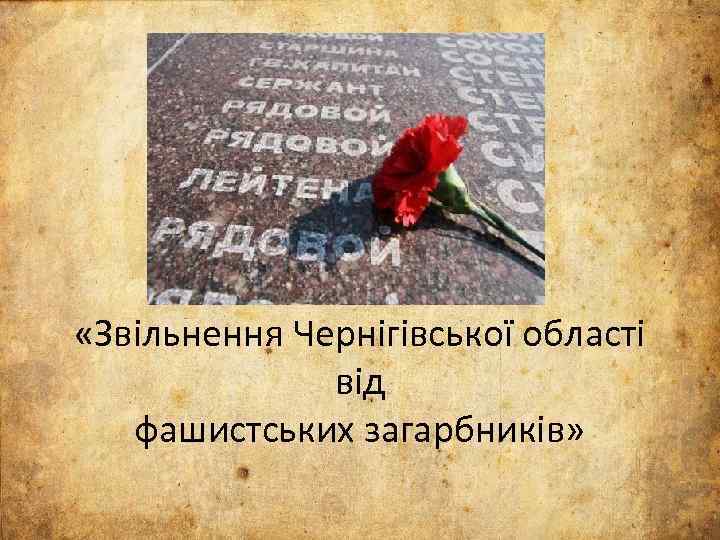  «Звільнення Чернігівської області від фашистських загарбників» 