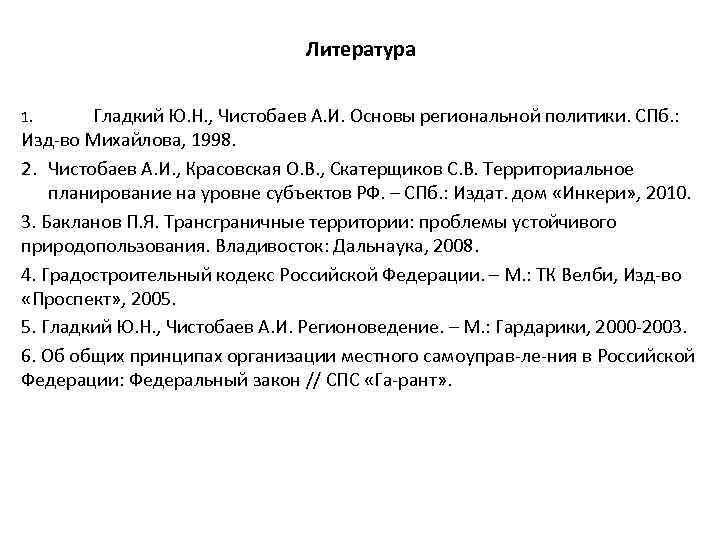 Литература Гладкий Ю. Н. , Чистобаев А. И. Основы региональной политики. СПб. : Изд