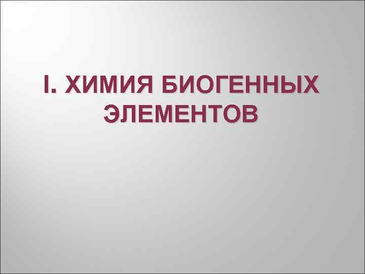 I. ХИМИЯ БИОГЕННЫХ ЭЛЕМЕНТОВ 