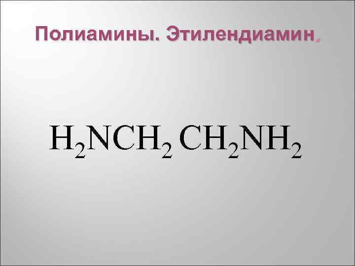 Полиамины. Этилендиамин. H 2 NCH 2 NH 2 