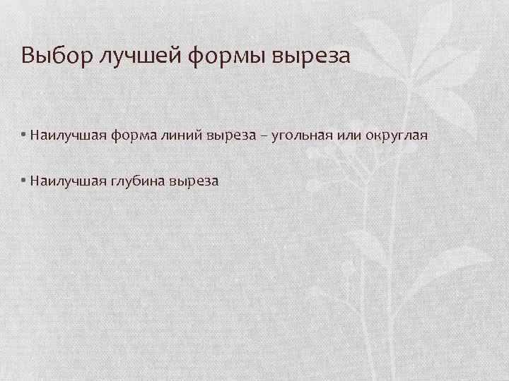 Выбор лучшей формы выреза • Наилучшая форма линий выреза – угольная или округлая •