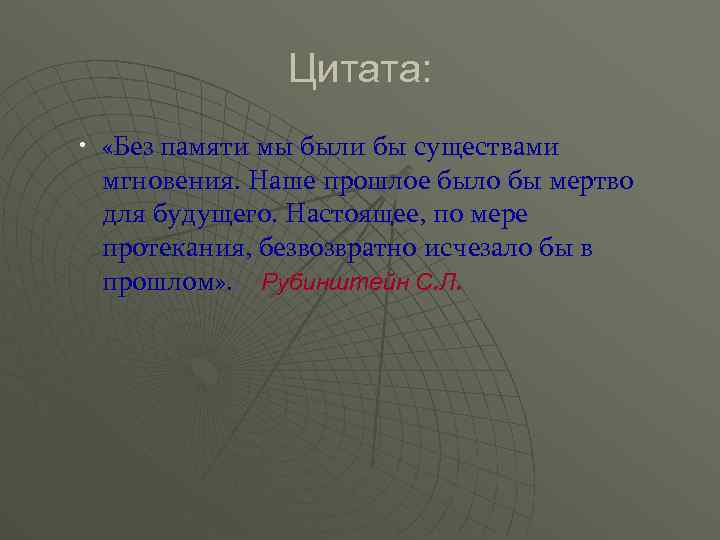 Цитата: • «Без памяти мы были бы существами мгновения. Наше прошлое было бы мертво