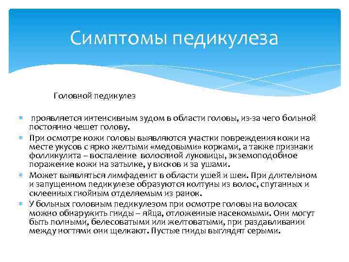 Симптомы педикулеза Головной педикулез проявляется интенсивным зудом в области головы, из-за чего больной постоянно