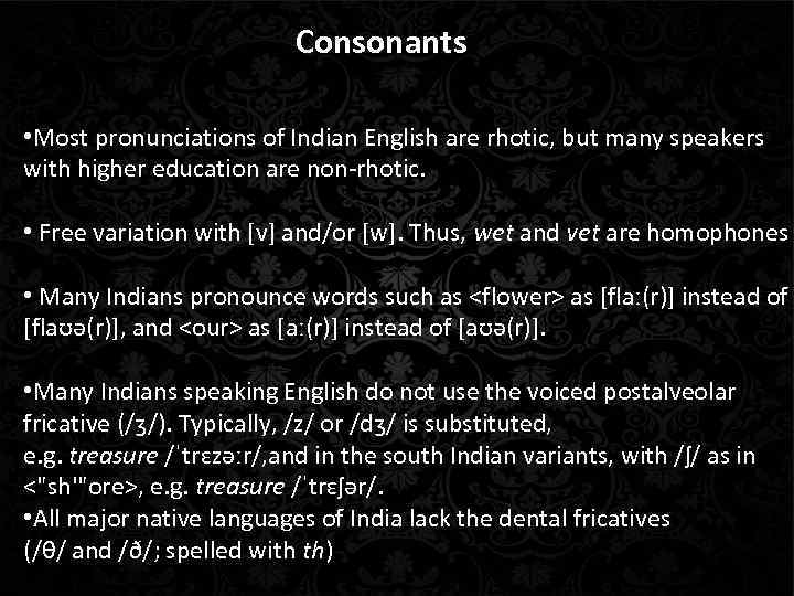 Consonants • Most pronunciations of Indian English are rhotic, but many speakers with higher