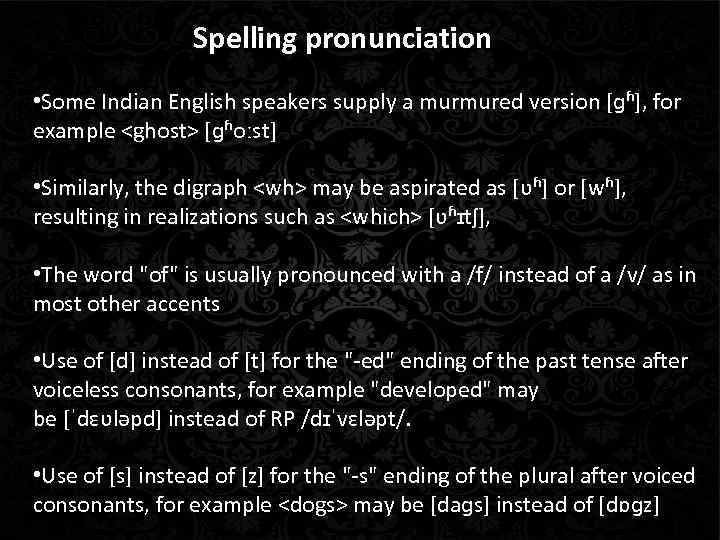 Spelling pronunciation • Some Indian English speakers supply a murmured version [ɡʱ], for example