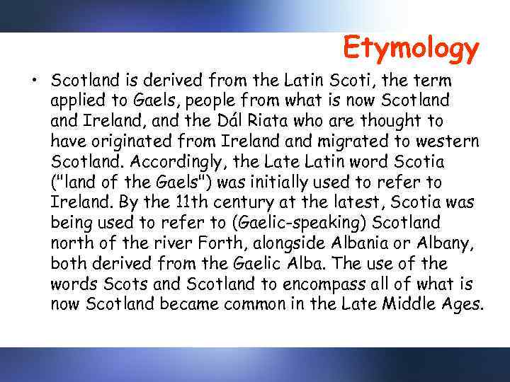Etymology • Scotland is derived from the Latin Scoti, the term applied to Gaels,