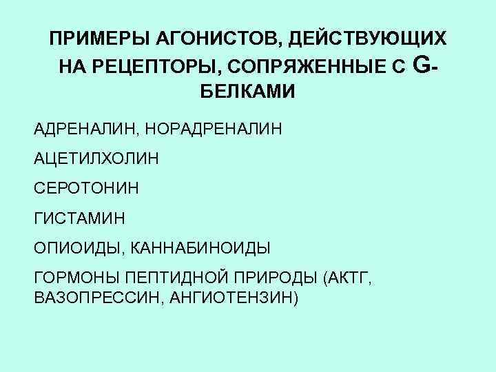 ПРИМЕРЫ АГОНИСТОВ, ДЕЙСТВУЮЩИХ НА РЕЦЕПТОРЫ, СОПРЯЖЕННЫЕ С GБЕЛКАМИ АДРЕНАЛИН, НОРАДРЕНАЛИН АЦЕТИЛХОЛИН СЕРОТОНИН ГИСТАМИН ОПИОИДЫ,