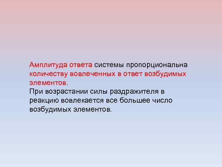 Амплитуда ответа системы пропорциональна количеству вовлеченных в ответ возбудимых элементов. При возрастании силы раздражителя