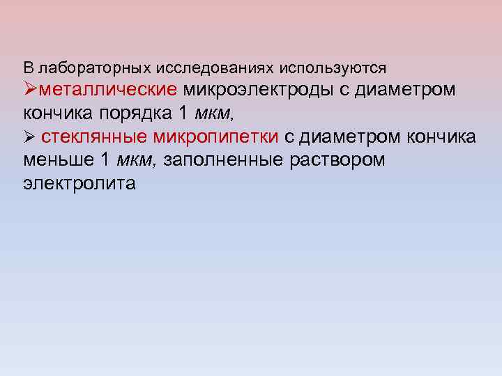 В лабораторных исследованиях используются Øметаллические микроэлектроды с диаметром кончика порядка 1 мкм, Ø стеклянные