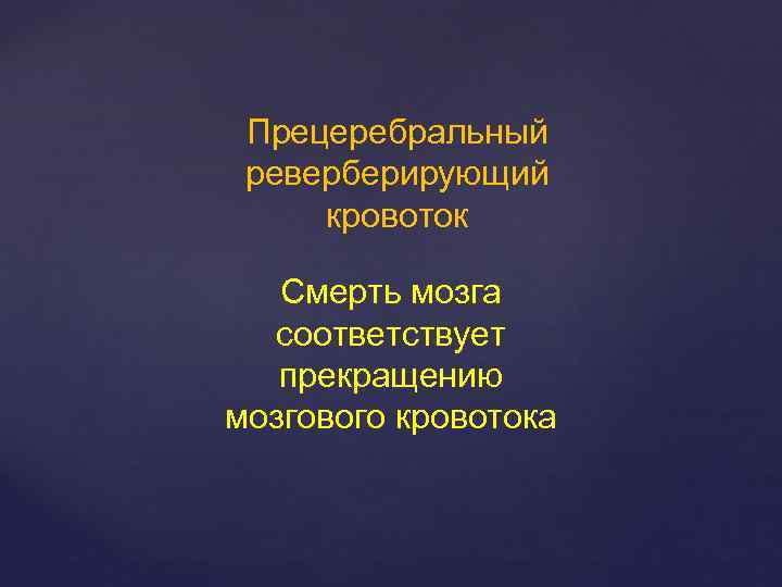 Прецеребральный реверберирующий кровоток Смерть мозга соответствует прекращению мозгового кровотока 