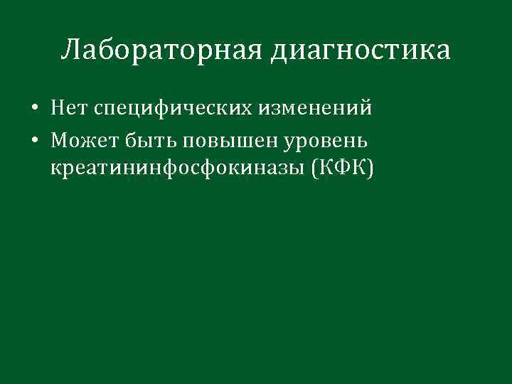 Лабораторная диагностика • Нет специфических изменений • Может быть повышен уровень креатининфосфокиназы (КФК) 