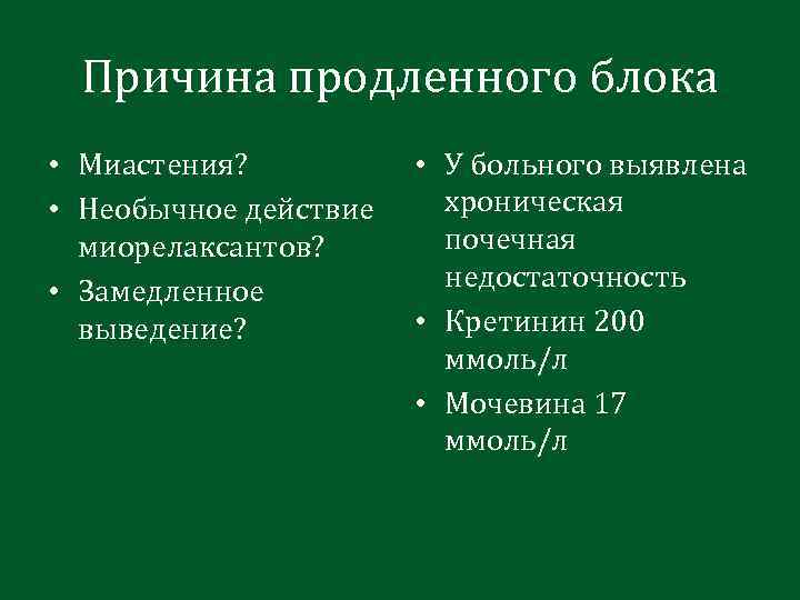 Причина продленного блока • Миастения? • Необычное действие миорелаксантов? • Замедленное выведение? • У
