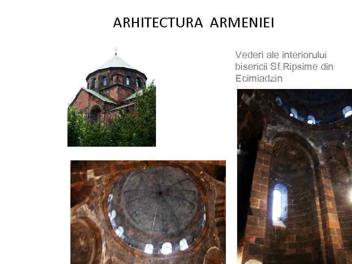 ARHITECTURA ARMENIEI Vederi ale interiorului bisericii Sf. Ripsime din Ecimiadzin 