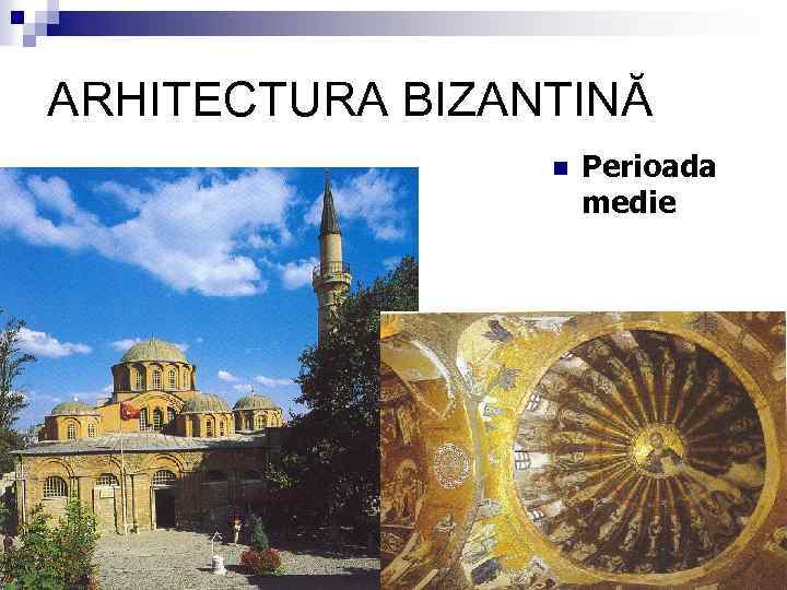 ARHITECTURA BIZANTINĂ n Perioada medie 