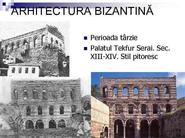 ARHITECTURA BIZANTINĂ n n Perioada târzie Palatul Tekfur Serai. Sec. XIII-XIV. Stil pitoresc 