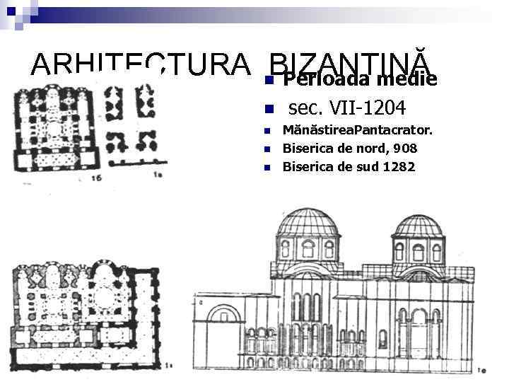 ARHITECTURA n Perioada medie BIZANTINĂ n n sec. VII-1204 Mănăstirea. Pantacrator. Biserica de nord,