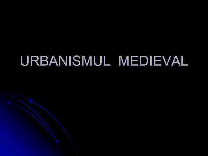 URBANISMUL MEDIEVAL 